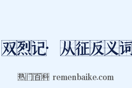 双烈记·从征反义词是什么意思的图片